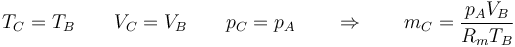 T_C = T_B\qquad V_C = V_B\qquad p_C = p_A\qquad\Rightarrow\qquad m_C = \frac{p_AV_B}{R_mT_B}