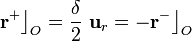 \mathbf{r}^+\big\rfloor_O=\frac{\delta}{2}\ \mathbf{u}_r=-\mathbf{r}^-\big\rfloor_O