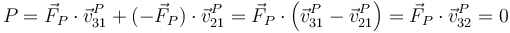 P=\vec{F}_P\cdot\vec{v}^P_{31}+(-\vec{F}_P)\cdot\vec{v}^P_{21}=\vec{F}_P\cdot\left(\vec{v}^P_{31}-\vec{v}^P_{21}\right)=\vec{F}_P\cdot\vec{v}^P_{32}=0