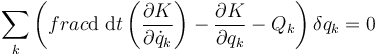 \sum_k\left(frac{\mathrm{d}\ }{\mathrm{d}t}\left(\frac{\partial K}{\partial \dot{q}_k}\right)-\frac{\partial K}{\partial q_k}-Q_k\right)\delta q_k=0