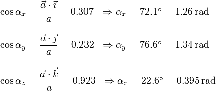 
  \left.
  \begin{array}{l}
    \cos\alpha_x = \dfrac{\vec{a}\cdot\vec{\imath}}{a}=0.307\Longrightarrow
    \alpha_x = 72.1^{\circ}=1.26\,\mathrm{rad}\\ \\
    \cos\alpha_y = \dfrac{\vec{a}\cdot\vec{\jmath}}{a}=0.232\Longrightarrow
    \alpha_y = 76.6^{\circ}=1.34\,\mathrm{rad}\\ \\
    \cos\alpha_z = \dfrac{\vec{a}\cdot\vec{k}}{a}=0.923\Longrightarrow
    \alpha_z = 22.6^{\circ}=0.395\,\mathrm{rad}\\ \\
  \end{array}
  \right.
