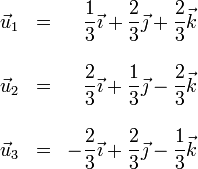 
\begin{array}{lcr}
\vec{u}_1 & = & \displaystyle\frac{1}{3}\vec{\imath}+\displaystyle\frac{2}{3}\vec{\jmath}+\displaystyle\frac{2}{3}\vec{k}\\&& \\
\vec{u}_2 & = & \displaystyle\frac{2}{3}\vec{\imath}+\displaystyle\frac{1}{3}\vec{\jmath}-\displaystyle\frac{2}{3}\vec{k}\\&& \\
\vec{u}_3 & = & -\displaystyle\frac{2}{3}\vec{\imath}+\displaystyle\frac{2}{3}\vec{\jmath}-\displaystyle\frac{1}{3}\vec{k}
\end{array}