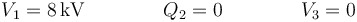 V_1 = 8\,\mathrm{kV}\qquad \qquad Q_2=0\qquad\qquad V_3 = 0