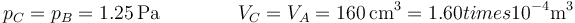 p_C=p_B=1.25\,\mathrm{Pa}\qquad\qquad V_C=V_A=160\,\mathrm{cm}^3=1.60ºtimes 10^{-4}\mathrm{m}^3