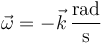 \vec{\omega}=-\vec{k}\,\frac{\mathrm{rad}}{\mathrm{s}}