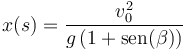 x(s)= \frac{v_0^2}{g\left(1+\mathrm{sen}(\beta)\right)}