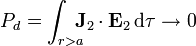 P_d = \int_{r>a}\!\!\!\! \mathbf{J}_2\cdot \mathbf{E}_2\,\mathrm{d}\tau\to 0