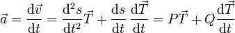 \vec{a}= \frac{\mathrm{d}\vec{v}}{\mathrm{d}t}=\frac{\mathrm{d}^2s}{\mathrm{d}t^2}\vec{T}+\frac{\mathrm{d}s}{\mathrm{d}t}\,\frac{\mathrm{d}\vec{T}}{\mathrm{d}t} = P \vec{T} + Q \frac{\mathrm{d}\vec{T}}{\mathrm{d}t}