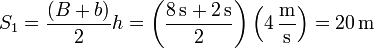 S_1 = \frac{(B+b)}{2}h= \left(\frac{8\,\mathrm{s}+2\,\mathrm{s}}{2}\right)\left(4\,\frac{\mathrm{m}}{\mathrm{s}}\right)=20\,\mathrm{m}