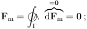 \mathbf{F}_\mathrm{m}=\int_\Gamma\!\!\!\!\!\!\!\bigcirc\!\!\!\!\wedge\ \overbrace{\mathrm{d}\mathbf{F}_\mathrm{m}}^{=\mathbf{0}}=\mathbf{0}\,\mathrm{;}