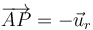 
\overrightarrow{AP} = -\vec{u}_r 
