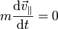 m\frac{\mathrm{d}\vec{v}_\parallel}{\mathrm{d}t}=0