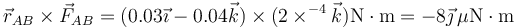 \vec{r}_{AB}\times\vec{F}_{AB}=(0.03\vec{\imath}-0.04\vec{k})\times (2\times^{-4}\vec{k})\mathrm{N\cdot m}=-8\vec{\jmath}\,\mu\mathrm{N}\cdot\mathrm{m}