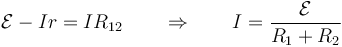 \mathcal{E}-Ir=IR_{12}\qquad\Rightarrow\qquad I=\frac{\mathcal{E}}{R_1+R_2}