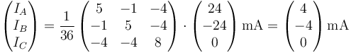 \left(\begin{matrix}I_A\\I_B\\I_C\end{matrix}\right)=\frac{1}{36}\left(\begin{matrix}5&-1&-4\\-1&5&-4\\-4&-4&8\end{matrix}\right)\cdot\left(\begin{matrix}24\\-24\\0\end{matrix}\right)\mathrm{mA}=\left(\begin{matrix}4\\-4\\0\end{matrix}\right)\mathrm{mA}