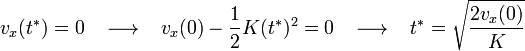 v_x(t^{*})=0\,\,\,\,\,\longrightarrow\,\,\,\,\,v_x(0)-\frac{1}{2}K(t^*)^2=0\,\,\,\,\,\longrightarrow\,\,\,\,\,t^*=\sqrt{\frac{2v_x(0)}{K}}