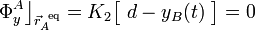 \displaystyle \Phi_y^A\big\rfloor_{\vec{r}_A^{\ \mathrm{eq}}}=K_2\big[\ d-y_B(t)\ \big]=0