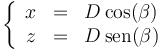 \left\{\begin{array}{rcl} x & = & D\cos(\beta) \\ z & = & D\,\mathrm{sen}(\beta)\end{array}\right.