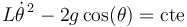 L\dot{\theta}^{\, 2}-2g\,\mathrm{cos}(\theta)=\mathrm{cte}