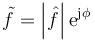 \tilde f = \left|\hat{f}\right|\mathrm{e}^{\mathrm{j}\phi}