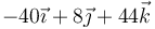 -40\vec{\imath}+8\vec{\jmath}+44\vec{k}