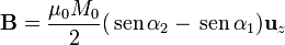 \mathbf{B}=\frac{\mu_0M_0}{2}(\,\mathrm{sen}\,\alpha_2-\,\mathrm{sen}\,\alpha_1)\mathbf{u}_{z}