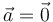 \vec{a}=\vec{0}