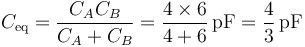 C_\mathrm{eq}=\frac{C_AC_B}{C_A+C_B}=\frac{4\times 6}{4+6}\,\mathrm{pF}=\frac{4}{3}\,\mathrm{pF}