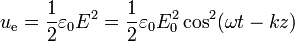 u_\mathrm{e} = \frac{1}{2}\varepsilon_0 E^2 = \frac{1}{2}\varepsilon_0E_0^2 \cos^2(\omega t - k z) 