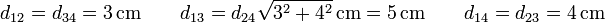 d_{12}=d_{34}=3\,\mathrm{cm}\qquad d_{13}=d_{24}\sqrt{3^2+4^2}\,\mathrm{cm}=5\,\mathrm{cm}\qquad d_{14}=d_{23}=4\,\mathrm{cm}