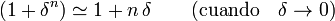 
  (1+\delta^n)\simeq 1 + n\,\delta\qquad\mathrm{(cuando\quad\delta\to0)}
