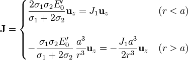 \mathbf{J}=\begin{cases}\displaystyle \frac{2\sigma_1\sigma_2E'_0}{\sigma_1+2\sigma_2}\mathbf{u}_z =J_1 \mathbf{u}_z & (r < a) \\ & \\\displaystyle -\frac{\sigma_1\sigma_2E'_0}{\sigma_1+2\sigma_2}\,\frac{a^3}{r^3}\mathbf{u}_z=-\frac{J_1a^3}{2r^3}\mathbf{u}_z & (r>a)\end{cases}