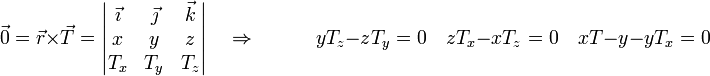 \vec{0}=\vec{r}\times\vec{T}=\left|\begin{matrix}\vec{\imath} & \vec{\jmath} & \vec{k} \\ x & y & z \\ T_x & T_y & T_z\end{matrix}\right|\quad\Rightarrow\quad \qquad yT_z - zT_y  = 0\quad zT_x-xT_z=0\quad xT-y-yT_x = 0