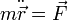 m\ddot{\vec{r}}=\vec{F}