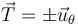 \vec{T}=\pm \vec{u}_\theta