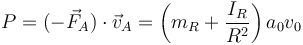 P = (-\vec{F}_A)\cdot\vec{v}_A= \left(m_R+\frac{I_R}{R^2}\right)a_0v_0