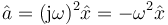 \hat{a}=(\mathrm{j}\omega)^2\hat{x}=-\omega^2\hat{x}