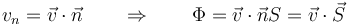 v_n = \vec{v}\cdot\vec{n}\qquad\Rightarrow\qquad \Phi = \vec{v}\cdot\vec{n}S = \vec{v}\cdot\vec{S}