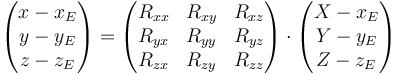 \begin{pmatrix}x-x_E\\ y-y_E\\ z-z_E\end{pmatrix} = \begin{pmatrix}R_{xx}& R_{xy}&R_{xz}\\ R_{yx}&R_{yy}&R_{yz}\\ R_{zx}&R_{zy}&R_{zz}\end{pmatrix}\cdot\begin{pmatrix}X-x_E\\ Y-y_E\\ Z-z_E\end{pmatrix} 