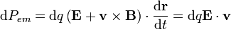 \mathrm{d}P_{em}=\mathrm{d}q\left(\mathbf{E}+\mathbf{v}\times\mathbf{B}\right)\cdot\frac{\mathrm{d}\mathbf{r}}{\mathrm{d}t}=\mathrm{d}q\mathbf{E}\cdot\mathbf{v}