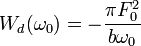 W_d(\omega_0)=-\frac{\pi F_0^2}{b \omega_0}