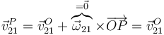 \vec{v}^P_{21}=\vec{v}^O_{21}+\overbrace{\vec{\omega}_{21}}^{=\vec{0}}\times\overrightarrow{OP}=\vec{v}^O_{21}