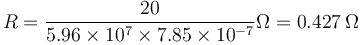 R = \frac{20}{5.96\times 10^7 \times 7.85\times 10^{-7}}\Omega = 0.427\,\Omega