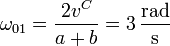 \omega_{01}=\frac{2v^C}{a+b} = 3\,\frac{\mathrm{rad}}{\mathrm{s}}