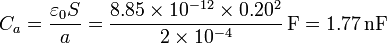 C_a = \frac{\varepsilon_0S}{a}=\frac{8.85\times 10^{-12}\times 0.20^2}{2\times 10^{-4}}\,\mathrm{F}=1.77\,\mathrm{nF}