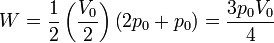 W = \frac{1}{2}\left(\frac{V_0}{2}\right)\left(2p_0+p_0\right) = \frac{3p_0V_0}{4}