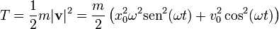 T = \frac{1}{2}m|\mathbf{v}|^2 = \frac{m}{2}\left(x_0^2\omega^2\mathrm{sen}^2(\omega t) + v_0^2\cos^2(\omega t)\right)