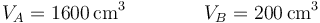 V_A=1600\,\mathrm{cm}^3\qquad\qquad V_B=200\,\mathrm{cm}^3