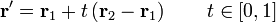 \mathbf{r}' = \mathbf{r}_1 + t\left(\mathbf{r}_2 - \mathbf{r}_1\right)\qquad t\in [0,1]