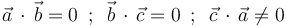 \vec{a}\,\cdot\,\vec{b}=0\,\,\,;\,\,\,\vec{b}\,\cdot\,\vec{c}=0\,\,\,;\,\,\,\vec{c}\,\cdot\,\vec{a}\neq 0